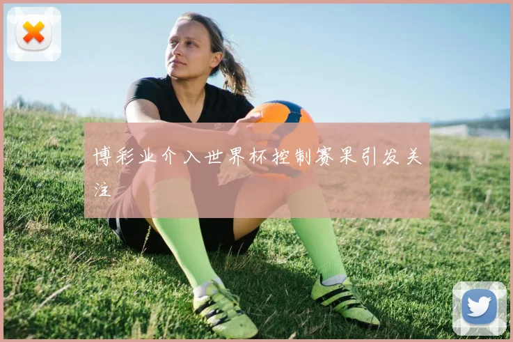 博彩业介入世界杯控制赛果引发关注